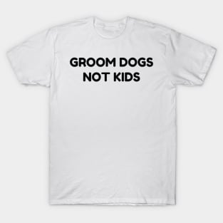 Groom Dogs Not Kids T-Shirt